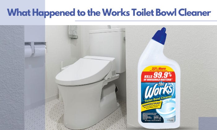 what happened to the works toilet bowl cleaner